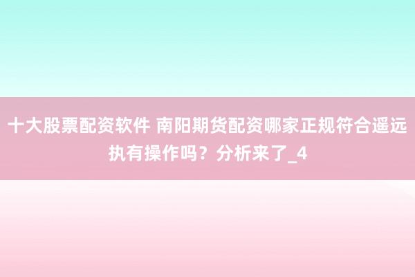 十大股票配资软件 南阳期货配资哪家正规符合遥远执有操作吗？分析来了_4