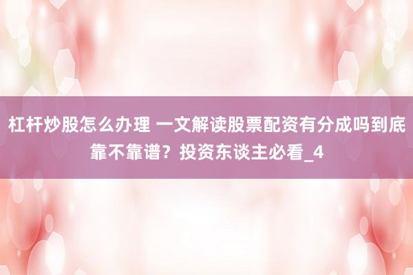 杠杆炒股怎么办理 一文解读股票配资有分成吗到底靠不靠谱？投资东谈主必看_4