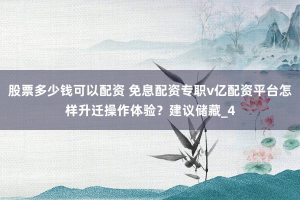 股票多少钱可以配资 免息配资专职v亿配资平台怎样升迁操作体验？建议储藏_4