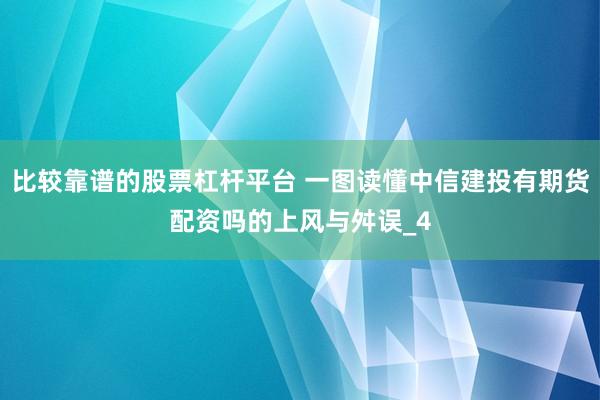 比较靠谱的股票杠杆平台 一图读懂中信建投有期货配资吗的上风与舛误_4