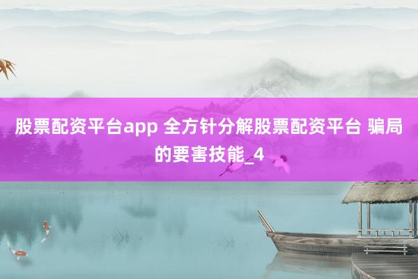 股票配资平台app 全方针分解股票配资平台 骗局的要害技能_4