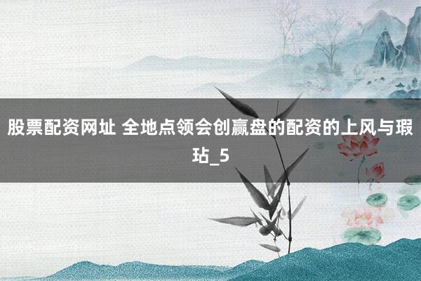股票配资网址 全地点领会创赢盘的配资的上风与瑕玷_5