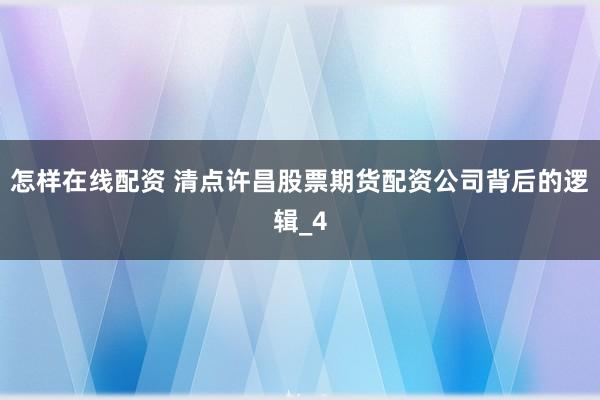 怎样在线配资 清点许昌股票期货配资公司背后的逻辑_4