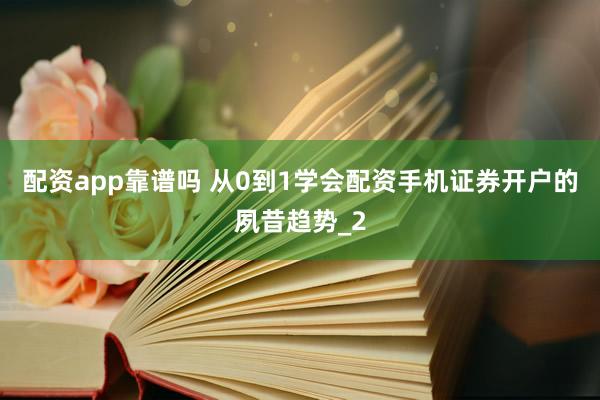 配资app靠谱吗 从0到1学会配资手机证券开户的夙昔趋势_2