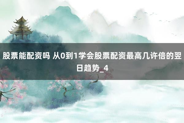 股票能配资吗 从0到1学会股票配资最高几许倍的翌日趋势_4