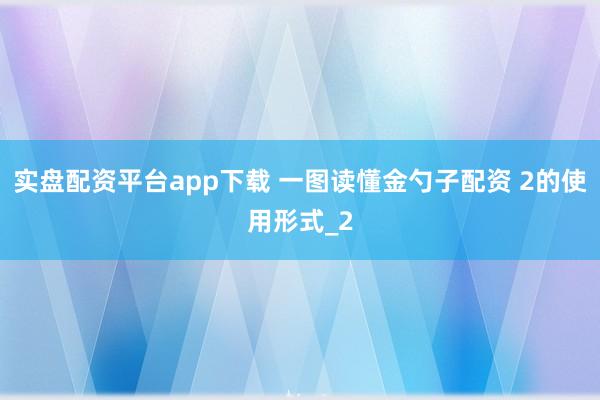 实盘配资平台app下载 一图读懂金勺子配资 2的使用形式_2