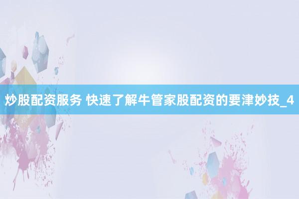 炒股配资服务 快速了解牛管家股配资的要津妙技_4