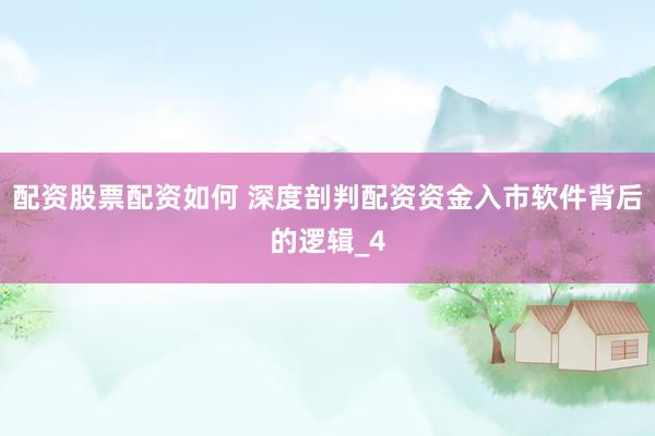 配资股票配资如何 深度剖判配资资金入市软件背后的逻辑_4