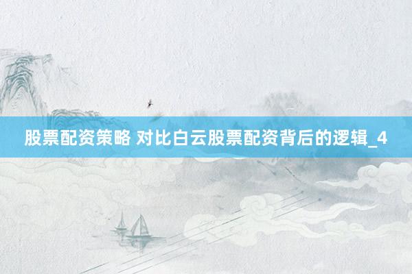 股票配资策略 对比白云股票配资背后的逻辑_4