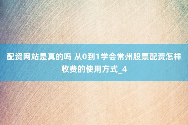 配资网站是真的吗 从0到1学会常州股票配资怎样收费的使用方式_4