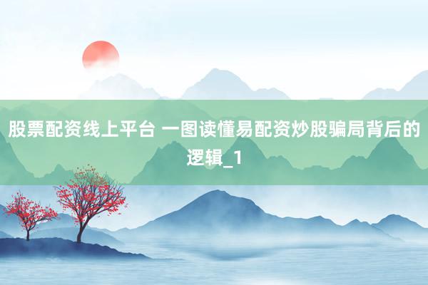 股票配资线上平台 一图读懂易配资炒股骗局背后的逻辑_1