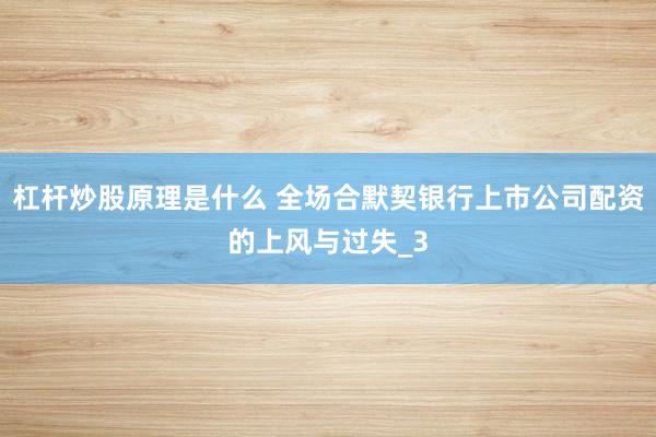 杠杆炒股原理是什么 全场合默契银行上市公司配资的上风与过失_3
