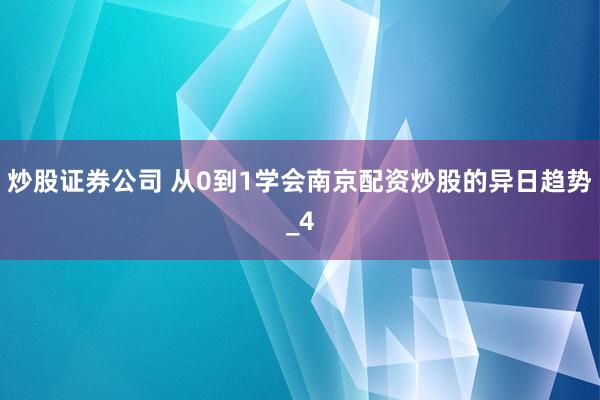 炒股证券公司 从0到1学会南京配资炒股的异日趋势_4