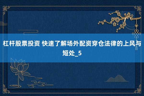 杠杆股票投资 快速了解场外配资穿仓法律的上风与短处_5