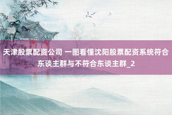 天津股票配资公司 一图看懂沈阳股票配资系统符合东谈主群与不符合东谈主群_2