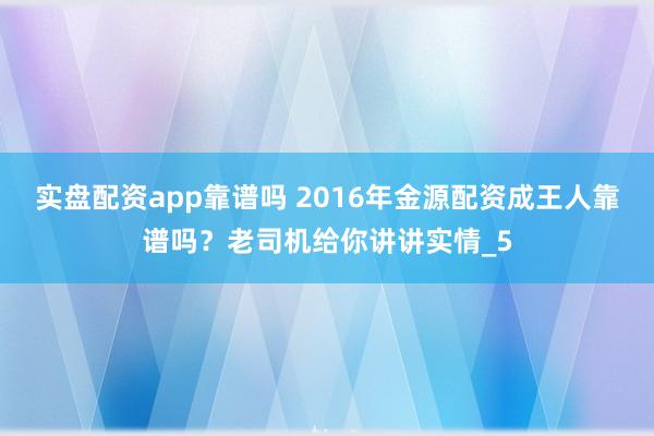 实盘配资app靠谱吗 2016年金源配资成王人靠谱吗？老司机给你讲讲实情_5