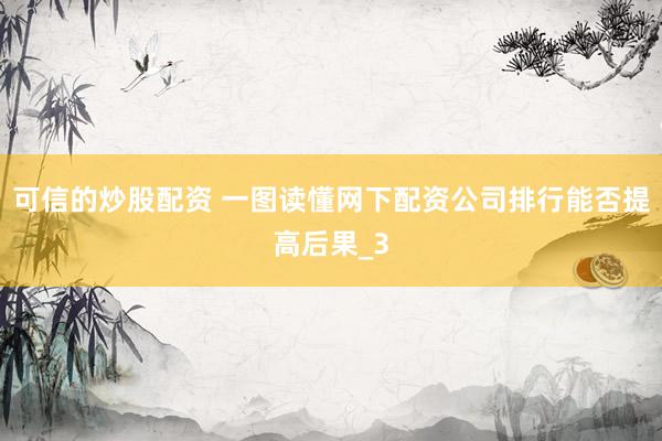 可信的炒股配资 一图读懂网下配资公司排行能否提高后果_3