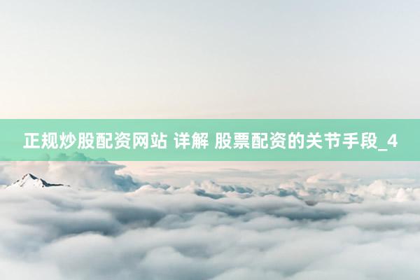 正规炒股配资网站 详解 股票配资的关节手段_4