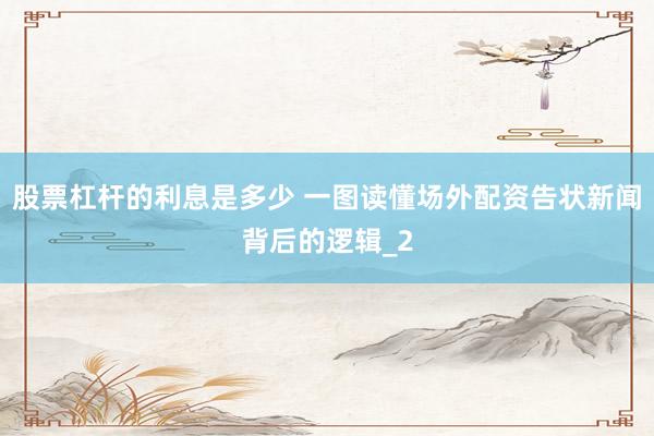 股票杠杆的利息是多少 一图读懂场外配资告状新闻背后的逻辑_2