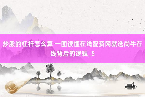 炒股的杠杆怎么算 一图读懂在线配资网就选尚牛在线背后的逻辑_5