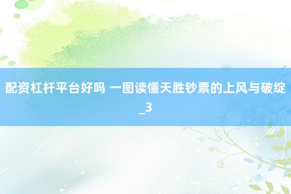 配资杠杆平台好吗 一图读懂天胜钞票的上风与破绽_3