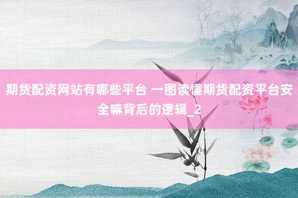 期货配资网站有哪些平台 一图读懂期货配资平台安全嘛背后的逻辑_2