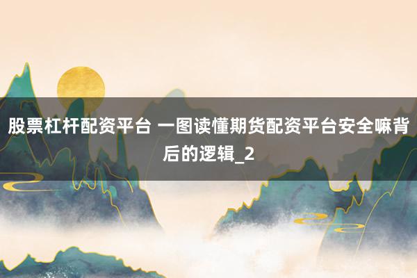 股票杠杆配资平台 一图读懂期货配资平台安全嘛背后的逻辑_2