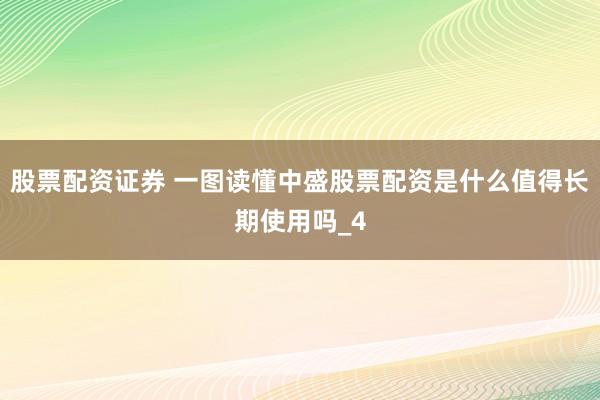 股票配资证券 一图读懂中盛股票配资是什么值得长期使用吗_4