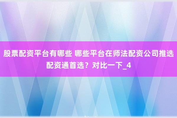 股票配资平台有哪些 哪些平台在师法配资公司推选配资通首选？对比一下_4
